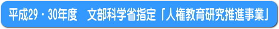 平成29・30年度　文部科学省指定「人権教育研究推進事業」