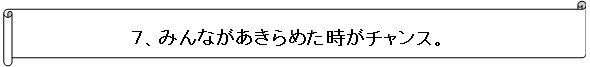 みんながあきらめた時がチャンス。