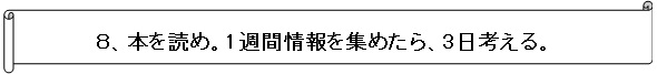 本を読め。１週間情報を集めたら、３日考える。