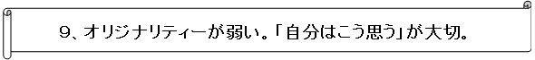オリジナリティーが弱い。「自分はこう思う」が大切。